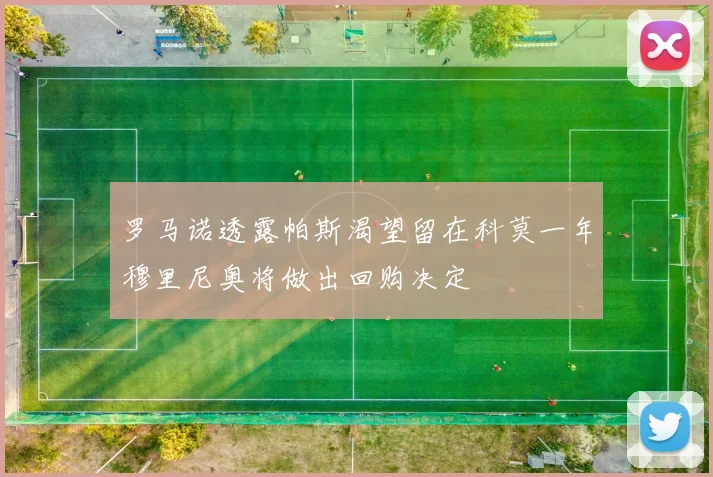 罗马诺透露帕斯渴望留在科莫一年穆里尼奥将做出回购决定
