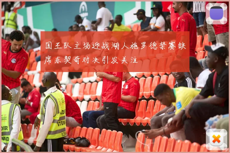 国王队主场迎战湖人施罗德禁赛缺席东契奇对决引发关注
