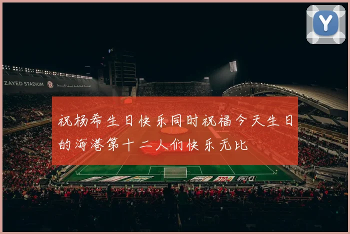 祝杨希生日快乐同时祝福今天生日的海港第十二人们快乐无比