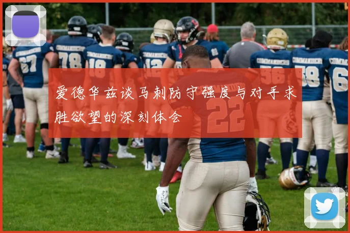 爱德华兹谈马刺防守强度与对手求胜欲望的深刻体会